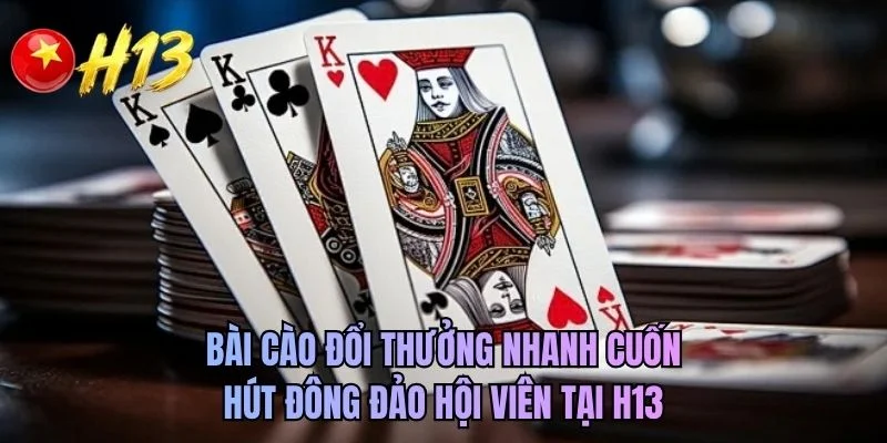 Bài cào đổi thưởng nhanh cuốn hút đông đảo hội viên tại H13