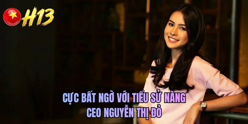 Cực bất ngờ với tiểu sử nàng CEO Nguyễn Thị Đỏ
