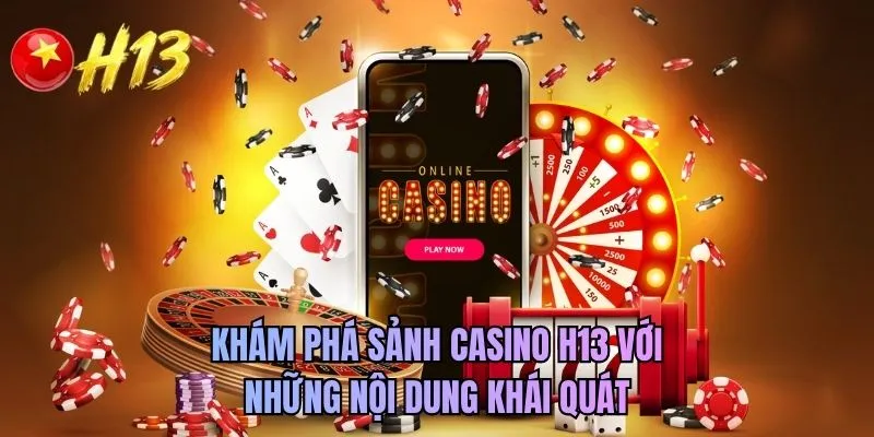 Khám phá sảnh casino H13 với những nội dung khái quát