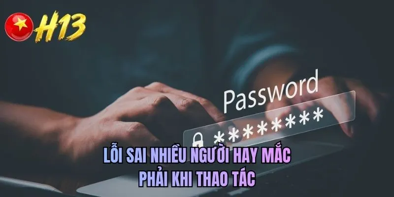 Lỗi sai nhiều người hay mắc phải khi thao tác